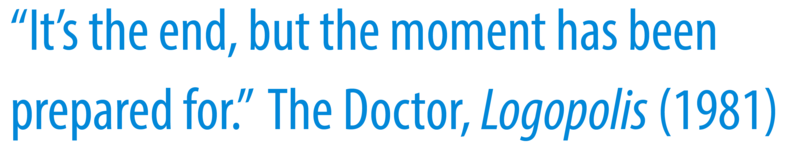 A quote that reads: “It’s the end, but the moment has been prepared for. The Doctor, Logopolis (1981)". 